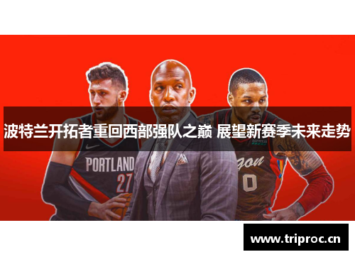 波特兰开拓者重回西部强队之巅 展望新赛季未来走势