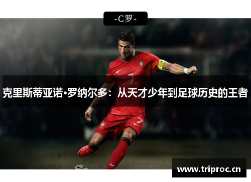 克里斯蒂亚诺·罗纳尔多：从天才少年到足球历史的王者