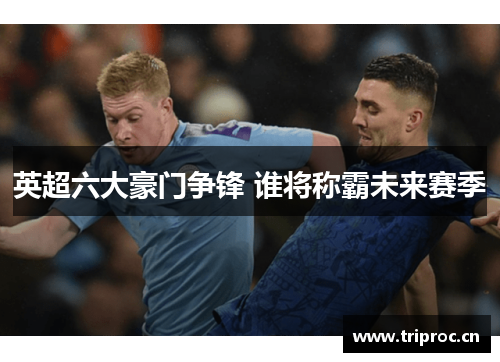 英超六大豪门争锋 谁将称霸未来赛季